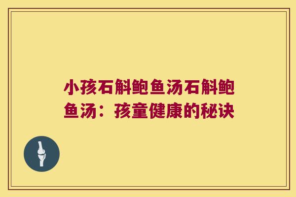 小孩石斛鲍鱼汤石斛鲍鱼汤：孩童健康的秘诀