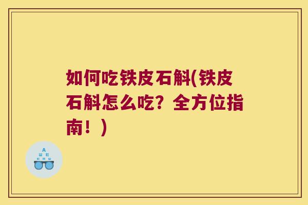 如何吃铁皮石斛(铁皮石斛怎么吃？全方位指南！)