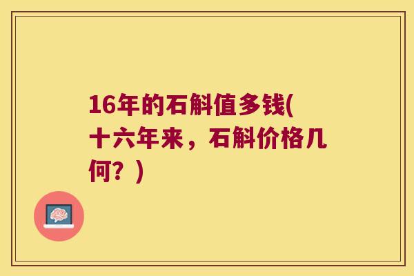 16年的石斛值多钱(十六年来，石斛价格几何？)