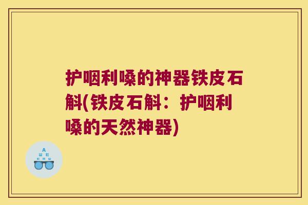 护咽利嗓的神器铁皮石斛(铁皮石斛：护咽利嗓的天然神器)