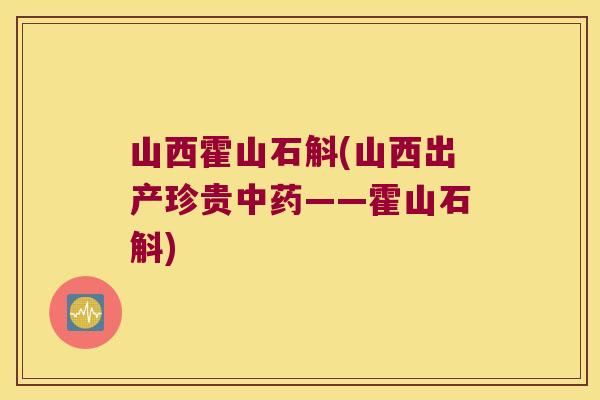 山西霍山石斛(山西出产珍贵中药——霍山石斛)