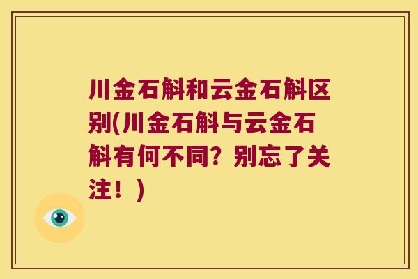 川金石斛和云金石斛区别(川金石斛与云金石斛有何不同？别忘了关注！)