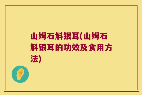 山姆石斛银耳(山姆石斛银耳的功效及食用方法)