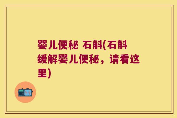 婴儿便秘 石斛(石斛缓解婴儿便秘，请看这里)