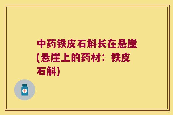 中药铁皮石斛长在悬崖(悬崖上的药材：铁皮石斛)