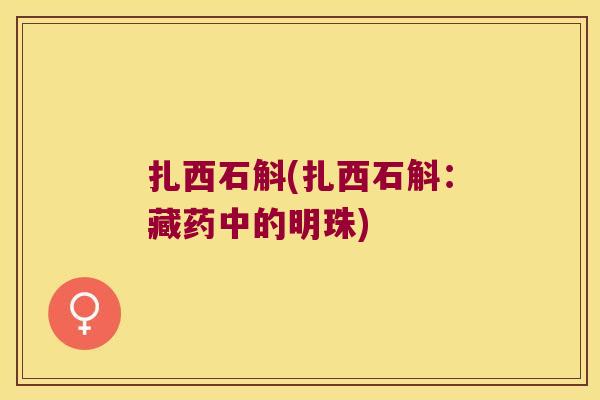 扎西石斛(扎西石斛：藏药中的明珠)