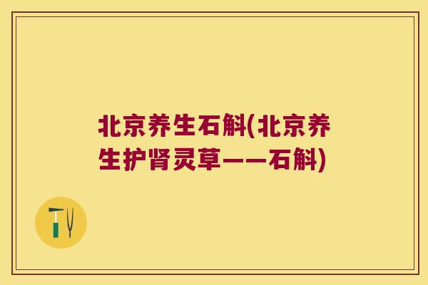 北京养生石斛(北京养生护肾灵草——石斛)