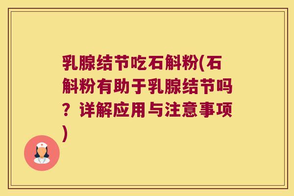 乳腺结节吃石斛粉(石斛粉有助于乳腺结节吗？详解应用与注意事项)