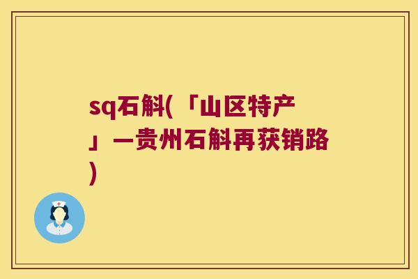 sq石斛(「山区特产」—贵州石斛再获销路)