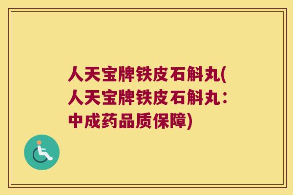 人天宝牌铁皮石斛丸(人天宝牌铁皮石斛丸：中成药品质保障)
