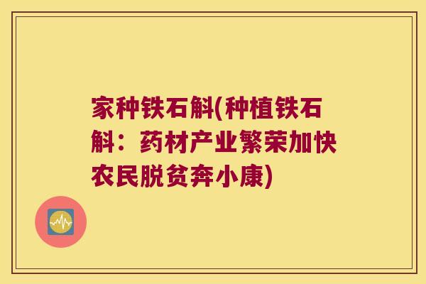 家种铁石斛(种植铁石斛:药材产业繁荣加快农民脱贫奔小康) 家种铁石斛(种植铁石斛:药材产业繁荣加快农民脱贫奔小康)