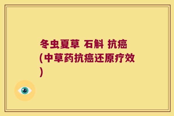 冬虫夏草 石斛 抗(中草药抗还原疗效)