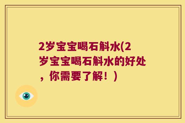 2岁宝宝喝石斛水(2岁宝宝喝石斛水的好处，你需要了解！)