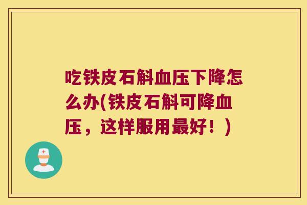 吃铁皮石斛血压下降怎么办(铁皮石斛可降血压，这样服用最好！)
