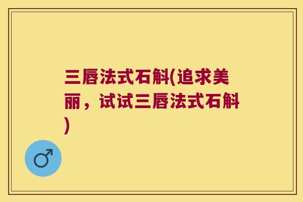 三唇法式石斛(追求美丽，试试三唇法式石斛)