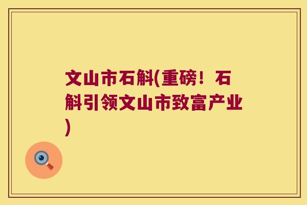 文山市石斛(重磅！石斛引领文山市致富产业)
