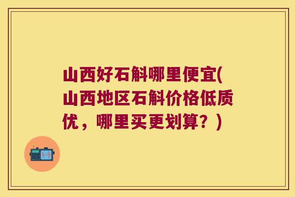 山西好石斛哪里便宜(山西地区石斛价格低质优,哪里买更划算?) 山西好石斛哪里便宜(山西地区石斛价格低质优,哪里买更划算?)