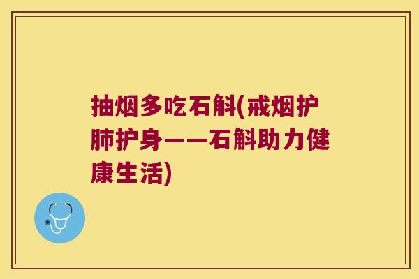 抽烟多吃石斛(戒烟护肺护身——石斛助力健康生活)
