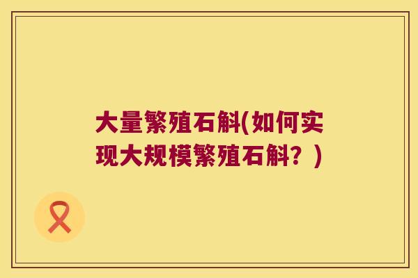 大量繁殖石斛(如何实现大规模繁殖石斛？)
