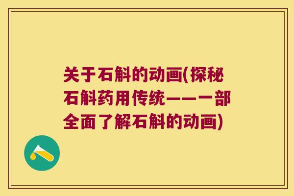 关于石斛的动画(探秘石斛药用传统——一部全面了解石斛的动画)