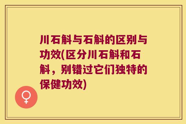 川石斛与石斛的区别与功效(区分川石斛和石斛，别错过它们独特的保健功效)