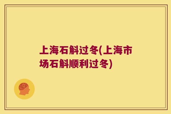 上海石斛过冬(上海市场石斛顺利过冬)
