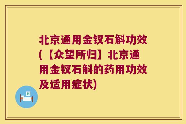 北京通用金钗石斛功效(【众望所归】北京通用金钗石斛的药用功效及适用症状)