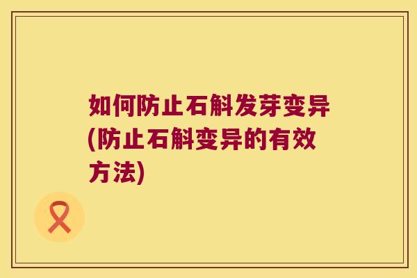 如何防止石斛发芽变异(防止石斛变异的有效方法)