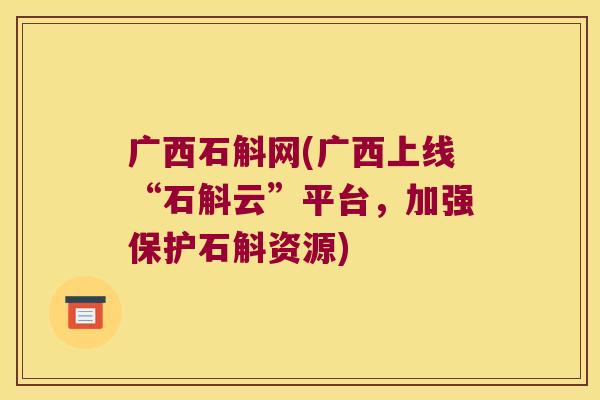 广西石斛网(广西上线“石斛云”平台，加强保护石斛资源)