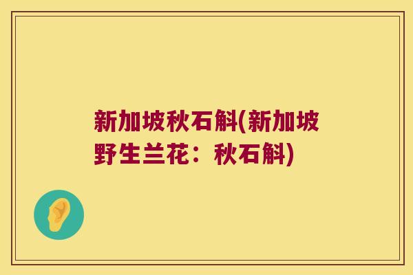 新加坡秋石斛(新加坡野生兰花：秋石斛)