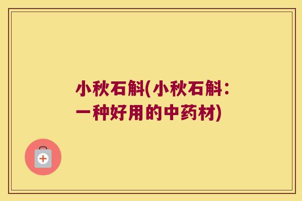 小秋石斛(小秋石斛：一种好用的中药材)