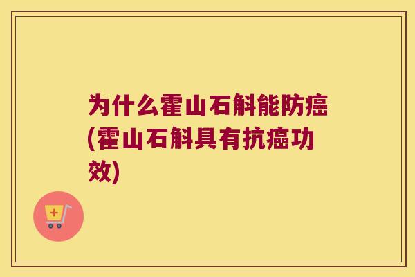为什么霍山石斛能防癌(霍山石斛具有抗癌功效)