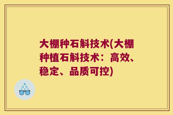 大棚种石斛技术(大棚种植石斛技术：高效、稳定、品质可控)