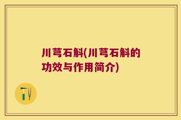 川芎石斛(川芎石斛的功效与作用简介)