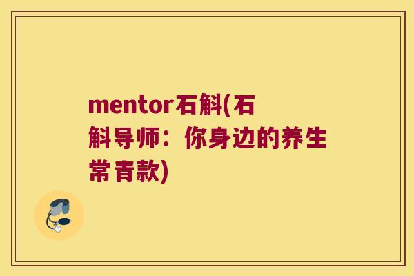 mentor石斛(石斛导师：你身边的养生常青款)