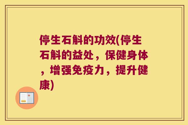停生石斛的功效(停生石斛的益处,保健身体,增强力,提升健康) 停生石斛的功效(停生石斛的益处,保健身体,增强力,提升健康)