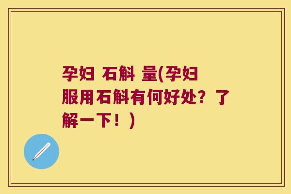 孕妇 石斛 量(孕妇服用石斛有何好处？了解一下！)