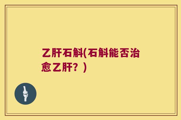 乙肝石斛(石斛能否治愈乙肝？)