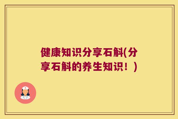 健康知识分享石斛(分享石斛的养生知识！)