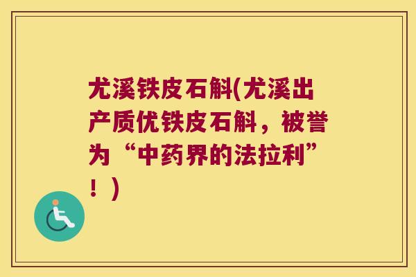 尤溪铁皮石斛(尤溪出产质优铁皮石斛，被誉为“中药界的法拉利”！)