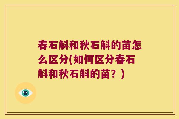 春石斛和秋石斛的苗怎么区分(如何区分春石斛和秋石斛的苗？)