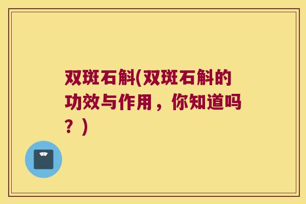 双斑石斛(双斑石斛的功效与作用，你知道吗？)