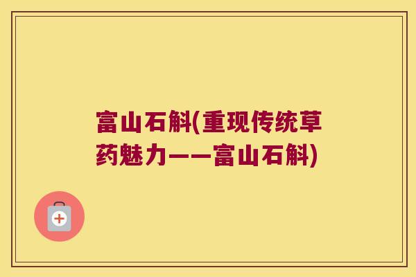 富山石斛(重现传统草药魅力——富山石斛)