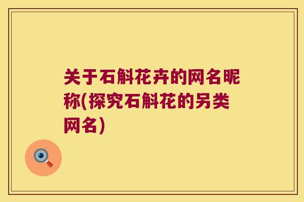 关于石斛花卉的网名昵称(探究石斛花的另类网名)