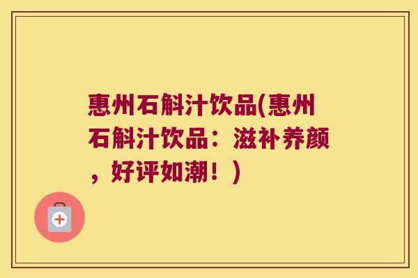 惠州石斛汁饮品(惠州石斛汁饮品：滋补养颜，好评如潮！)