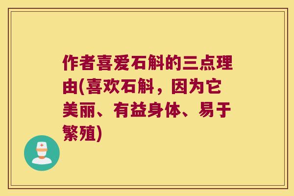 作者喜爱石斛的三点理由(喜欢石斛，因为它美丽、有益身体、易于繁殖)