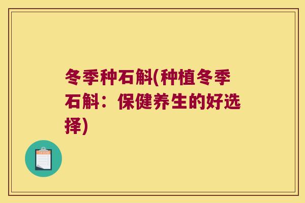 冬季种石斛(种植冬季石斛：保健养生的好选择)
