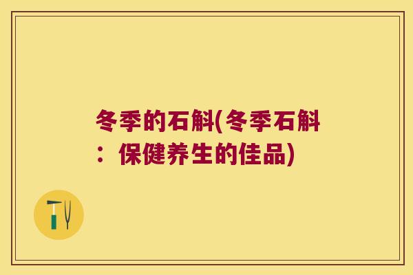 冬季的石斛(冬季石斛：保健养生的佳品)