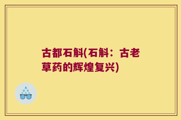 古都石斛(石斛：古老草药的辉煌复兴)