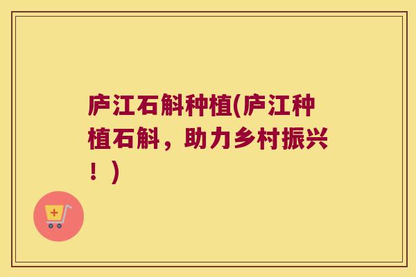 庐江石斛种植(庐江种植石斛，助力乡村振兴！)